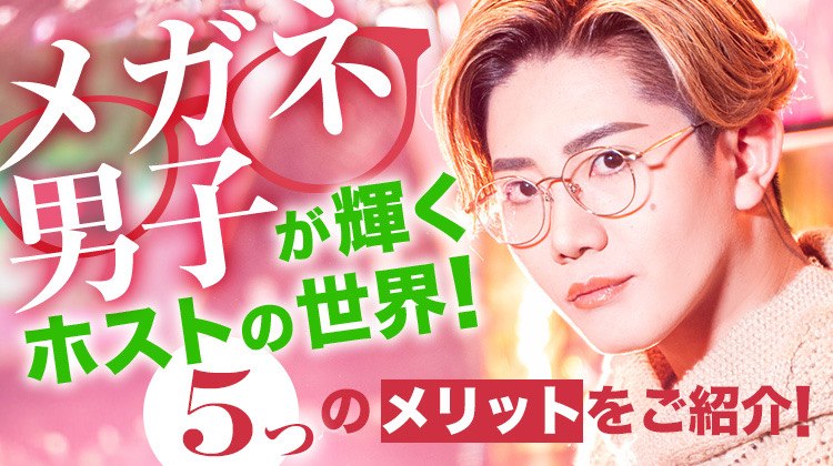 メガネ男子が輝くホストの世界！5つのメリットをご紹介！