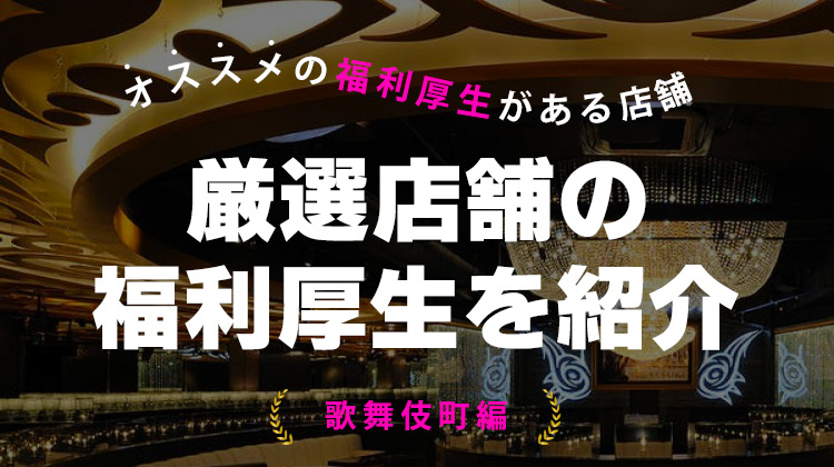 厳選店舗の福利厚生を紹介 歌舞伎町エリア