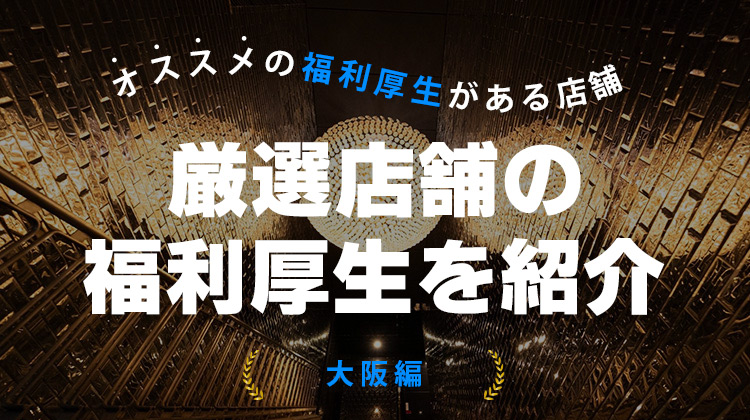 厳選店舗の福利厚生を紹介 ミナミエリア