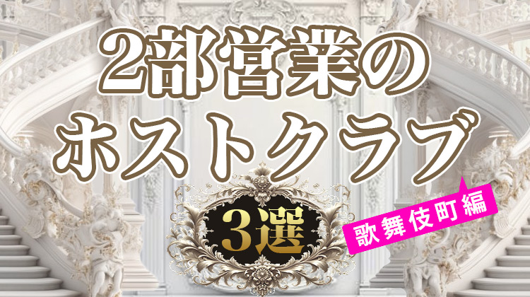 2部営業のホストクラブ3選 【歌舞伎町】