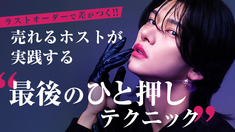 ラストオーダーで差がつく!!売れるホストが実践する“最後のひと押しテクニック”