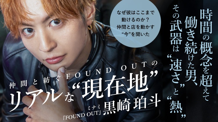 【FOUND OUT】 黒崎 珀斗 時間の概念を超えて働いてきた男、その原動力とは